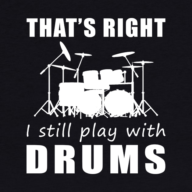 March to the Beat: That's Right, I Still Play with Drums Tee! Get in the Rhythm! by MKGift